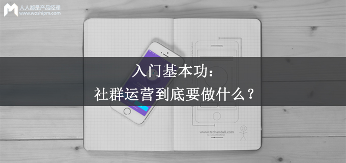 社群运营初学者该去了解什么,社群运营基础入门教程