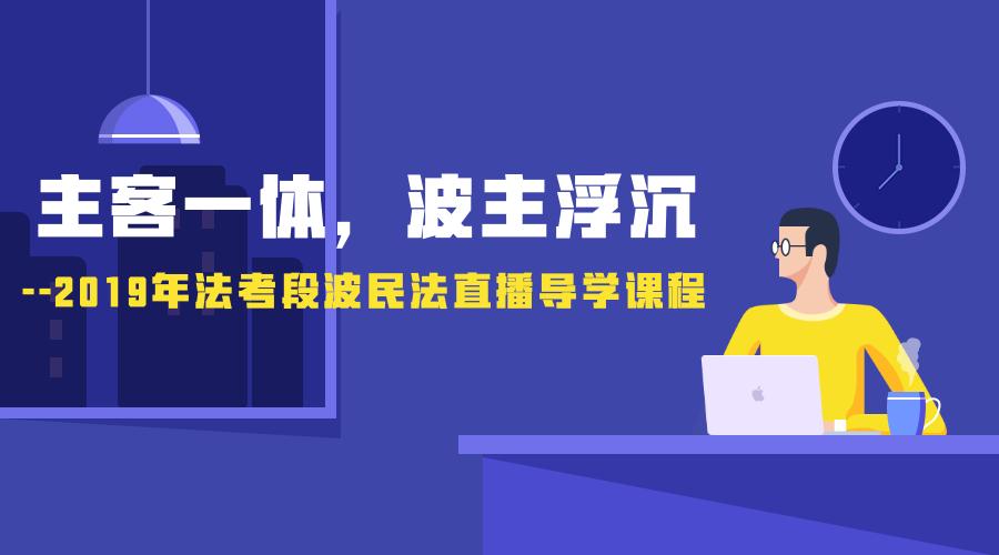 主客一体，波主浮沉——2019年法考段波民法直播导学课程