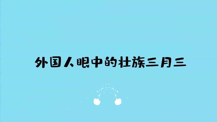 山歌绣球糯米饭，让这些外国朋友留在广西
