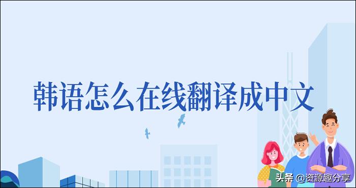 中文翻译成韩语在线翻译 (韩语怎样翻译成中文初学者)