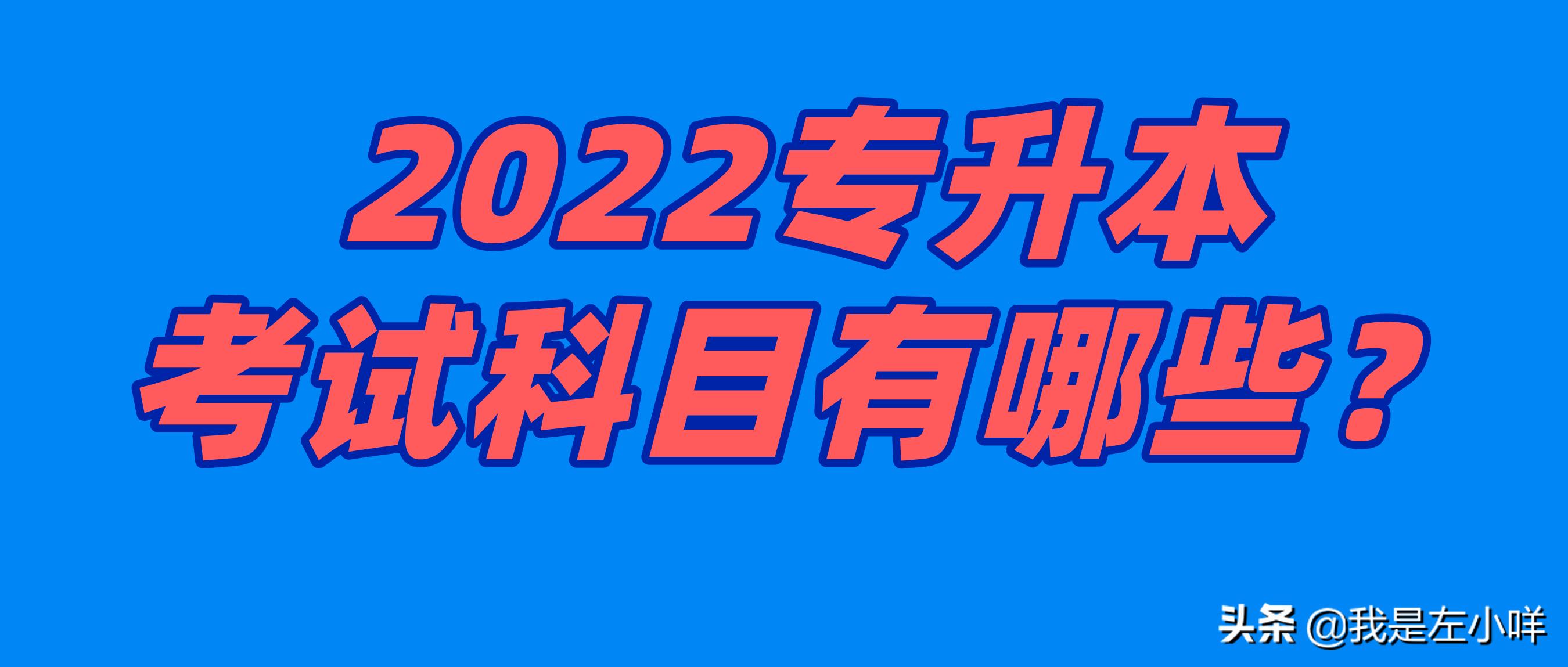 2022专升本考些什么,2022成人专升本报名时间及流程