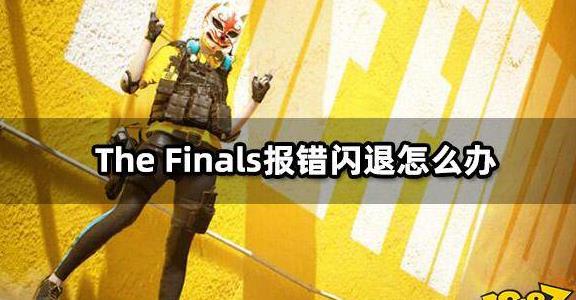 thefinals总是闪退,thefinals闪退解决办法