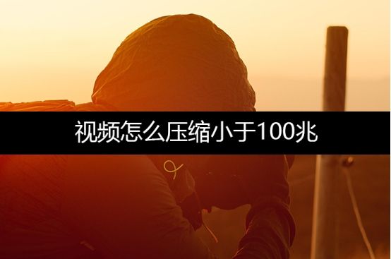 视频怎么压缩小于100兆？几个妙招教会你