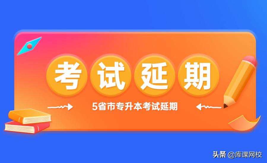 哪些省份专升本考试推迟了 (专升本考试延期的省份有哪些)