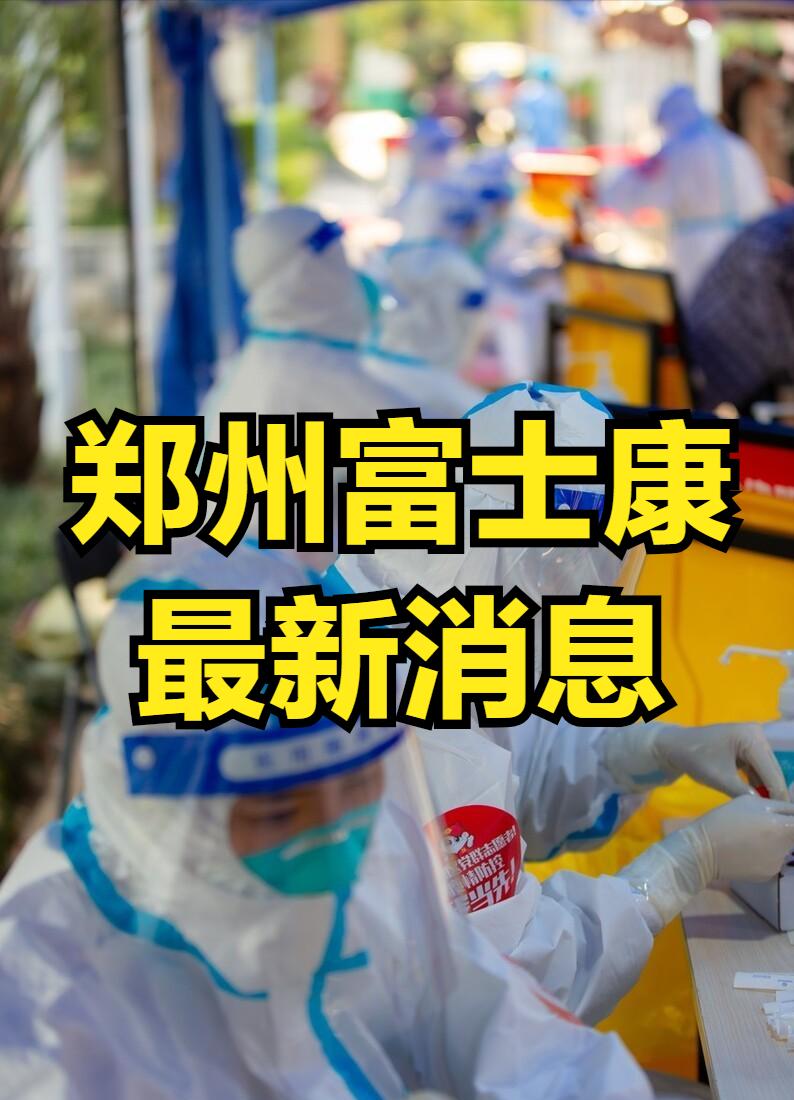 郑州富士康之前疫情现在什么样了,疫情过后现在郑州富士康状况