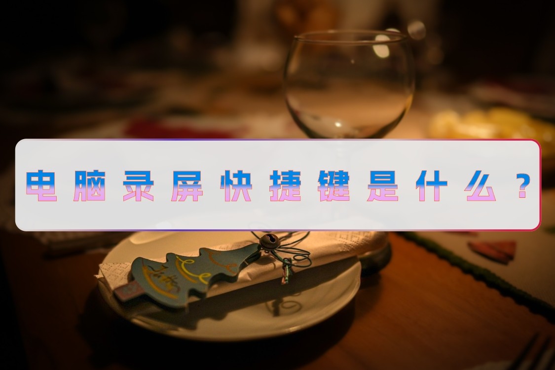 电脑录屏快捷键是什么？录制视频需要注意什么？