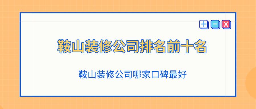 鞍山装修公司哪家口碑最好,鞍山排名前十名装修公司