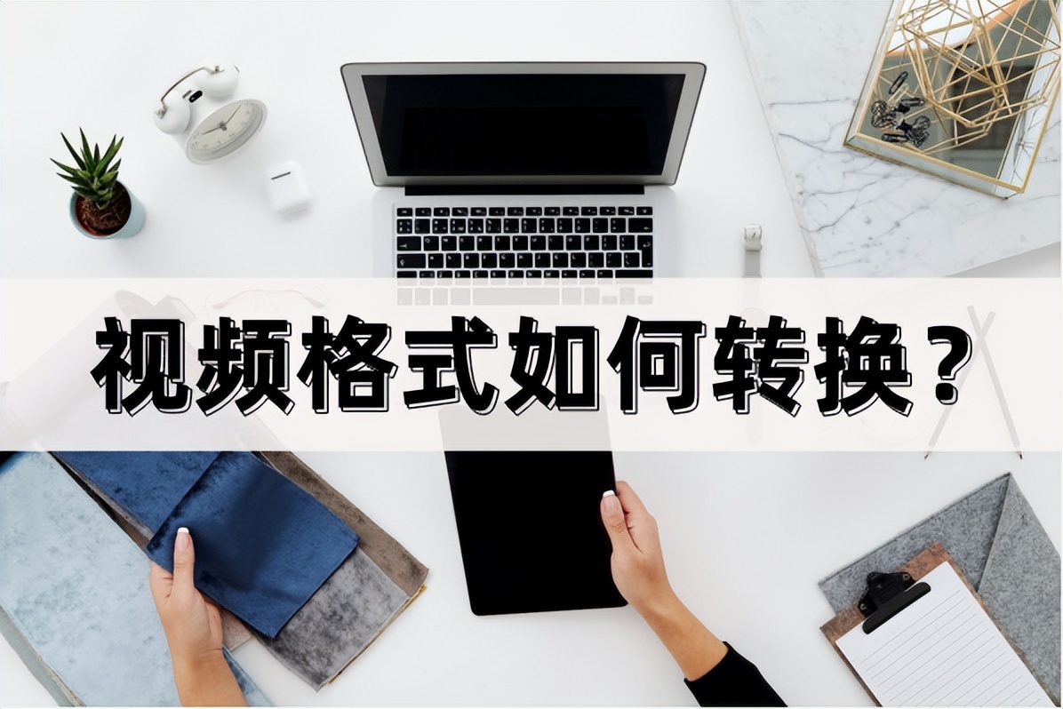 视频格式如何转换？教你两个简单的转换方法