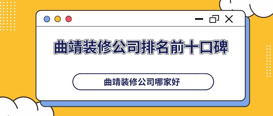 曲靖口碑好的装饰公司有哪几家,曲靖装修公司排名前十口碑推荐