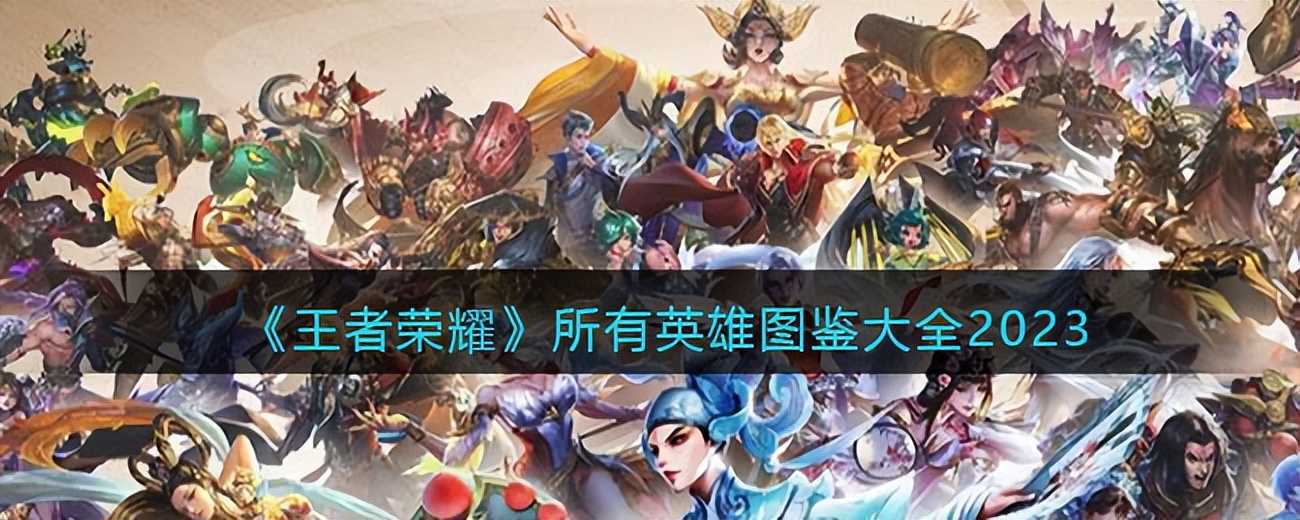 王者荣耀全部英雄图鉴2020,王者荣耀所有英雄的图鉴表
