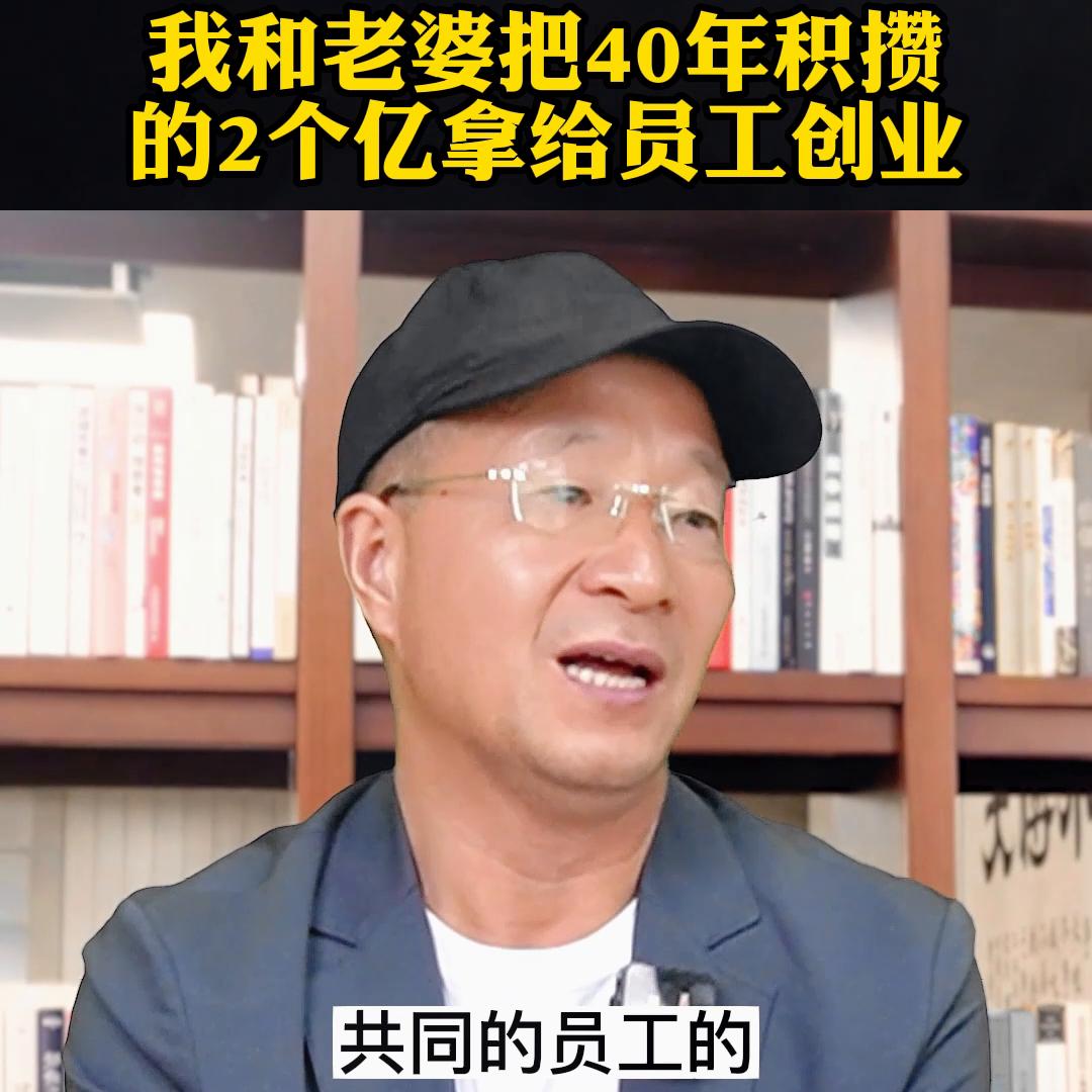 我和老婆为什么要把40年积攒的2个亿拿给员工去创业#员工创业