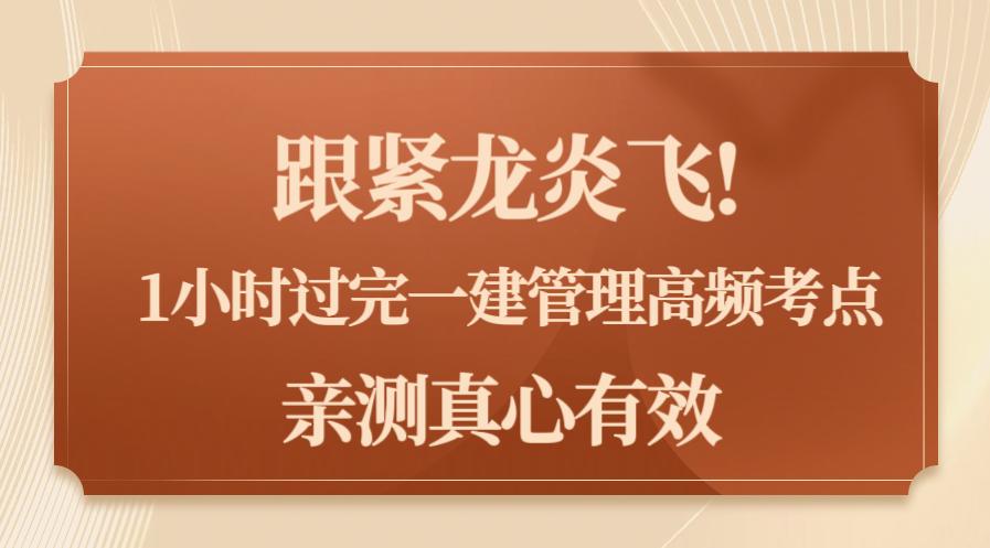 一建管理龙炎飞2024年精讲,龙炎飞谈一建复习