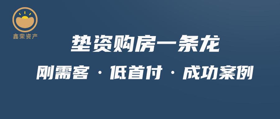 鑫荣资产|垫资购房，刚需客低首付成功案例