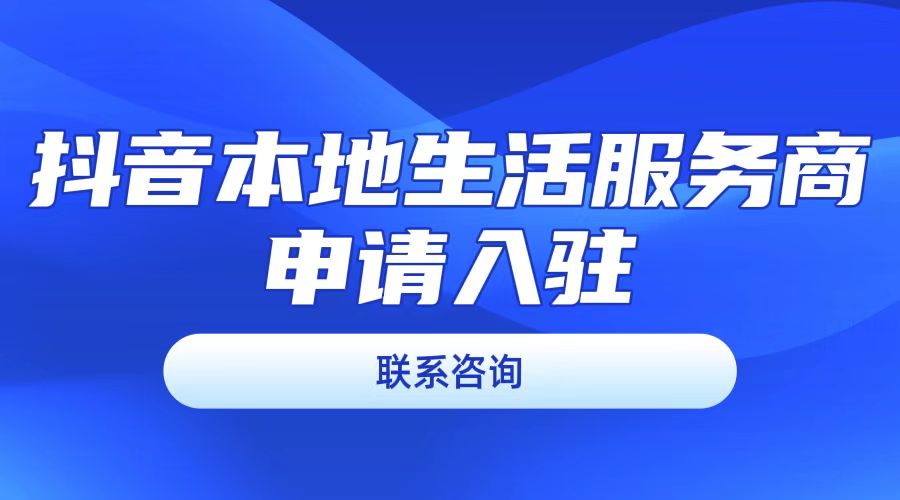 抖音本地生活服务商是做什么的,抖音本地生活服务商怎么开通