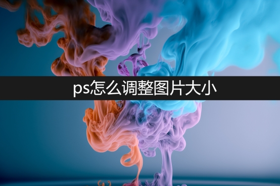 ps如何调整图片大小不影响清晰度,ps怎么调整图片大小图解